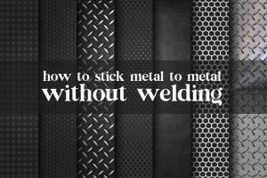 How to stick metal to metal without welding How to stick metal to metal without welding